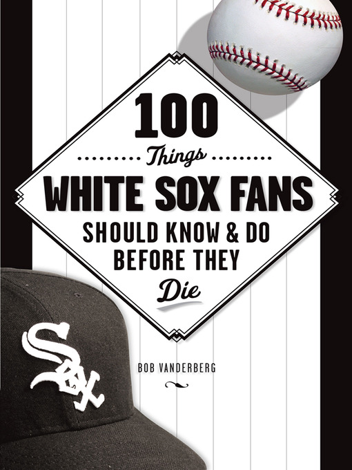 Title details for 100 Things White Sox Fans Should Know & Do Before They Die by Bob Vanderberg - Available
